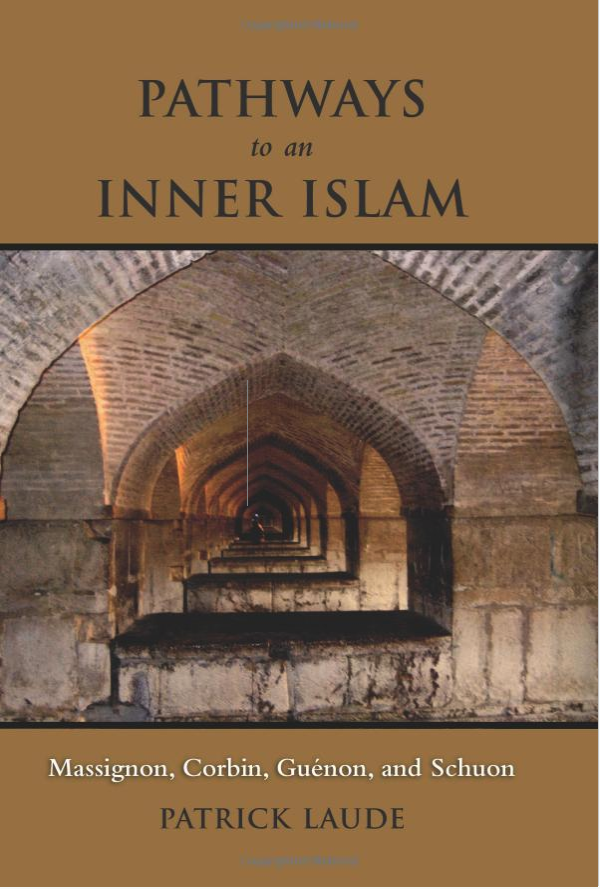 Pathways to an Inner Islam: Massignon, Corbin, Guénon, and Schuon